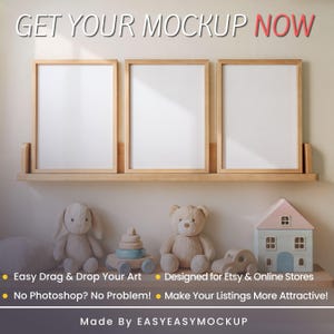 May include: Three blank picture frames on a wooden shelf with a light brown background. The frames are made of wood and have a light brown finish. There are toys in front of the shelf, including a teddy bear, a stuffed bunny, a toy car, and a toy house. The text "GET YOUR MOCKUP NOW" is at the top of the image. The text "Easy Drag & Drop Your Art", "No Photoshop? No Problem!" and "Designed for Etsy & Online Stores" is at the bottom of the image. The text "Make Your Listings More Attractive!" is at the bottom of the image. The text "Made By EASYEASYMOCKUP" is at the bottom of the image.