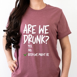 Are We Drunk Bitch We Might Be Shirt, Drunk Shirt, Funny Drunk Shirt, Alcoholic Bestie Shirt, Wedding Party Shirt, Bride Shirt