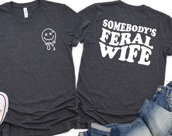 Somebody's Feral Wife Shirt, Cool Wife T-Shirt, Sarcastic Shirt, Feral Ass Mama Shirt, Funny Wife Shirt, Feral Ex Wife Shirt, Feral Ass Mama