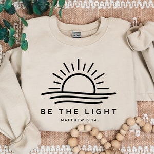 Be The Light Sweatshirt, Christians Sweatshirt, Gift for Christians Sweater, Religious Shirt, Faith Sweatshirt, Church Tee, Bible Verse Tee