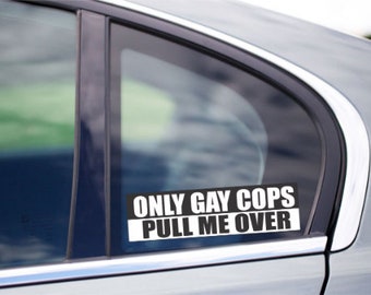 Nur Gay Cops Pull Me Over Lustige Stoßstange Fenster Vinyl Aufkleber Lustige LOL Aufkleber Für Laptop Autos Trucks SUV Van Macbook iPad