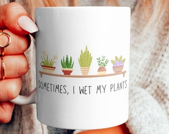 Sometimes I wet my plants mug, Funny Plant Mom Ceramic Coffee Mug, Crazy Plant Lady Cup, Gift for Plant Lovers, Mom and Dad, 11 oz