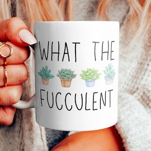 What the fucculent mug, Plant mug, Plant mom, Funny coffee mug, succulent mug, coffee mug, coffee cup, dishwasher safe mug
