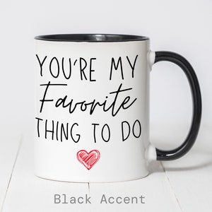 Youre My Favorite Thing To Do Mug,Funny Coffee Mug,Valentine&#39;s Gift,Gift For Him,Christmas Gift, Boyfriend Mug,Husband Mug,Happy Anniversary