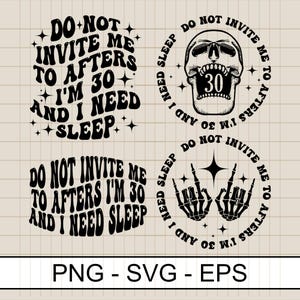 May include: Four black and white designs with the text "DO NOT INVITE ME TO AFTERS I'M 30 AND I NEED SLEEP". One design features a skull with the number 30. Another shows skeleton hands. The bottom of the image has the text "PNG - SVG - EPS".