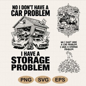 May include: Black and white graphic designs with the text "NO I DON'T HAVE A CAR PROBLEM I HAVE A STORAGE PROBLEM". The designs include cars, a garage, and a pile of keys. The image also includes the file types PNG, SVG, and EPS.