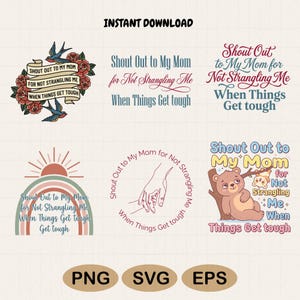 May include: Six digital graphic designs featuring the text Shout Out to My Mom for Not Strangling Me When Things Get Tough. Designs include a rose and bird banner, typography, a rainbow, a line art hand illustration, and a cartoon bear.