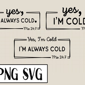 3 in 1 Yes, I&#39;m Cold I&#39;m Always Cold me 24/7 SVG PNG  digital file idea gift  sublimation svg png for shirt,mug,sweatshirt,hoodie,trumbler