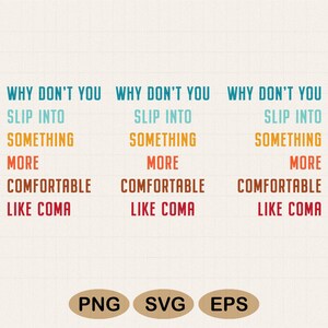 Może przedstawiać: Grafika cyfrowa z tekstem "WHY DON'T YOU SLIP INTO SOMETHING MORE COMFORTABLE LIKE COMA" w kolorze turkusowym, pomarańczowym i brązowym. Poniżej opcje typu pliku: PNG, SVG i EPS.