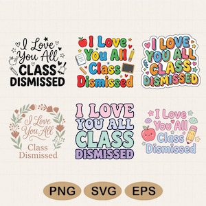 May include: Six colorful designs with the text "I Love You All Class Dismissed". The designs include illustrations of an apple, pencil, and stars. The bottom of the image shows the file types: PNG, SVG, and EPS.