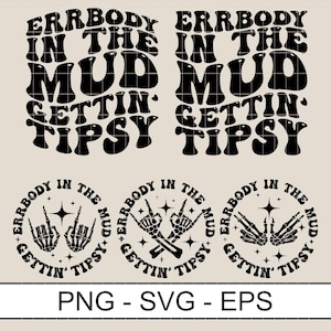 May include: A digital design featuring the text "ERRBODY IN THE MUD GETTIN' TIPSY" in a retro font. Below are three circular designs with skeleton hands and the same text. The file formats PNG, SVG, and EPS are also displayed.