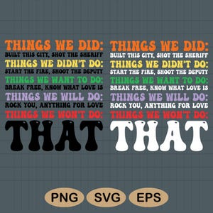 May include: A digital design with the text "THINGS WE DID" and other phrases in various colors. The design includes the words "THAT THAT" in a bold font. The bottom of the design includes the file types PNG, SVG, and EPS.