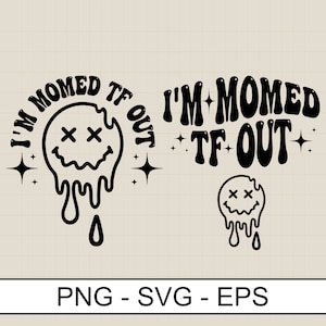 I'm Momed TF out Png Svg, Inspirational Svg, Motivational Svg, Sarcasm Svg, Sarcastic Svg, Adult Humor Svg, Sublimation Digital Download