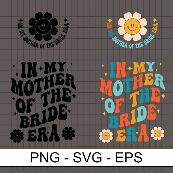 In My Mother of The Bride Era Svg Png Eps ,hi Im the Mother of the Bride, Wedding Party Shirt, Mother of Bride , Parent of Bride, Brides Mom