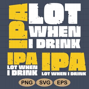 Pode incluir: Um design gráfico azul marinho com o texto "A LOT WHEN I DRINK IPA IPA". O texto está em letras de bloco brancas e amarelas. A imagem também inclui os ícones de tipo de arquivo PNG, SVG e EPS.
