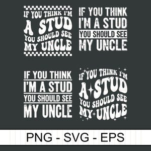 May include: Four white graphic designs on a dark grey background. Each design features the text "IF YOU THINK I'M A STUD YOU SHOULD SEE MY UNCLE" in a retro font. The bottom of the image includes "PNG - SVG - EPS".