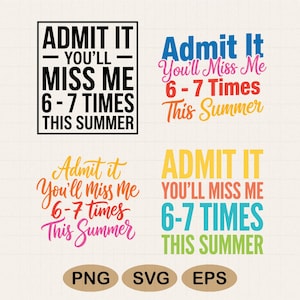 Könnte beinhalten: Vier farbenfrohe Designs mit dem Text "Admit It You'll Miss Me 6-7 Times This Summer". Die Designs umfassen eine Schwarz-Weiß-Version und drei Versionen mit leuchtenden Farben. Das Bild enthält auch PNG-, SVG- und EPS-Dateityp-Symbole.