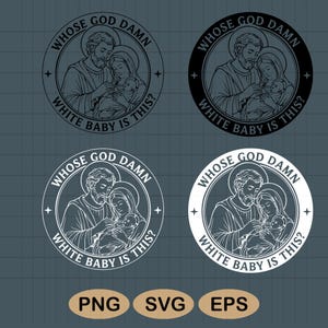 May include: Four circular designs with a religious illustration of a family and the text "WHOSE GOD DAMN WHITE BABY IS THIS?". The designs are in black and white, with PNG, SVG, and EPS file type labels.