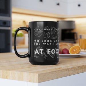 Elevate Your Coffee Experience with Our &#39;Look at Me Like I Look at Food&#39; Black Mug,15oz Coffee Cup for Food Enthusiasts, Gift for him or her