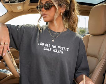 I Do All the Pretty Girls Waxes Shirt, Waxer T-Shirt, Esthetician Gift