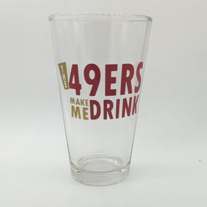 The 49ers Make Me Drink Pint Glass | Beer Glasses | San Francisco SF Sports | Football Playoffs