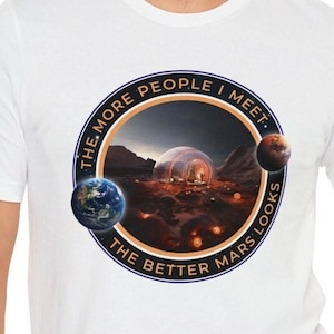 The More People I Meet - The Better Mars Looks - Funny Space Travel T-Shirt, Sci-Fi, Nerd Art, antisocial, Space, Mars