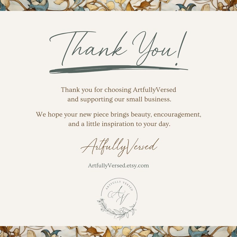 May include: A rectangular thank you card with a cream background and a floral border. The text reads: Thank You! Thank you for choosing ArtfullyVersed and supporting our small business. We hope your new piece brings beauty, encouragement, and a little inspiration to your day. ArtfullyVersed, ArtfullyVersed.etsy.com, and a circular logo with the initials AV.