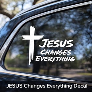 JESUS Changes Everything  – Christian Car Sticker – Faith Vinyl Decal – Inspirational Window Sticker – Religious Gift