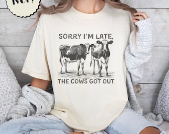 Sorry I’m Late, The Cows Got Out T-shirt Funny Cattle Cow Farm Tshirt Unisex Comfort Colors Shirt For Farmer Ranch Rancher Graphic Tee