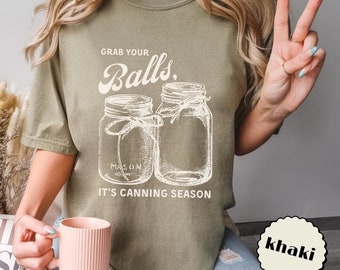 Grab Your Balls, It’s Canning Season T-shirt Funny Mason Jar Gardening Glass Jars Farming Tshirt Farmer Comfort Colors Shirt Graphic Tee