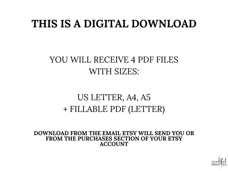 May include: Text on a white background that reads "This is a digital download. You will receive 4 PDF files with sizes: US Letter, A4, A5 + Fillable PDF (Letter). Download from the email Etsy will send you or from the purchases section of your Etsy account."