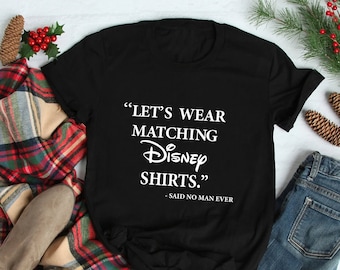 Let's Wear Matching Disney Shirt, Said No Man Ever, Mens Disney Shirt, Cool Disney Tee, Disney Father Shirt, Disney Funny Shirt,Gift for Dad