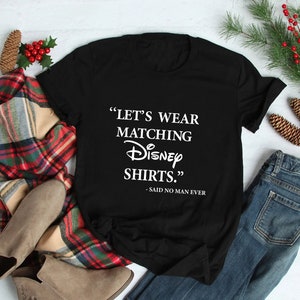 Let's Wear Matching Disney Shirt, Said No Man Ever, Mens Disney Shirt, Cool Disney Tee, Disney Father Shirt, Disney Funny Shirt,Gift for Dad