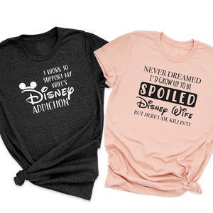 I Work to Support My Wife's Disney Addiction, Never Dreamed I'd Grow Up To Be Spoiled Disney Wife, Disney Couple Shirts, ValentinesDay Shirt