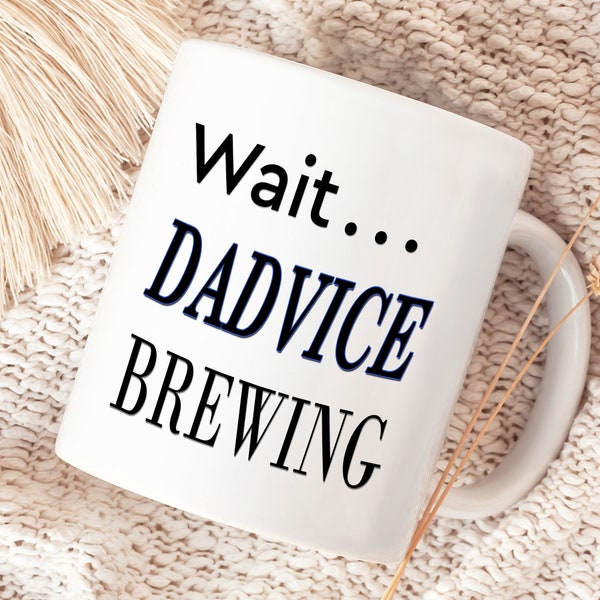 Wait... Dadvice Brewing Ceramic Coffee Mug, Father's Day gift, 11oz