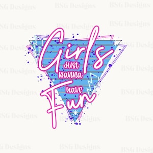 May include: A blue and pink retro-style graphic with the text "Girls just wanna have fun" in a pink font. The graphic is surrounded by a blue and pink triangle with a white background.