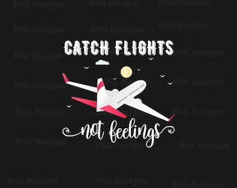 catch flights not feelings png, airplane mode, travel, love to travel, vacation, travel svg design, travel png, adventure time, travel agent