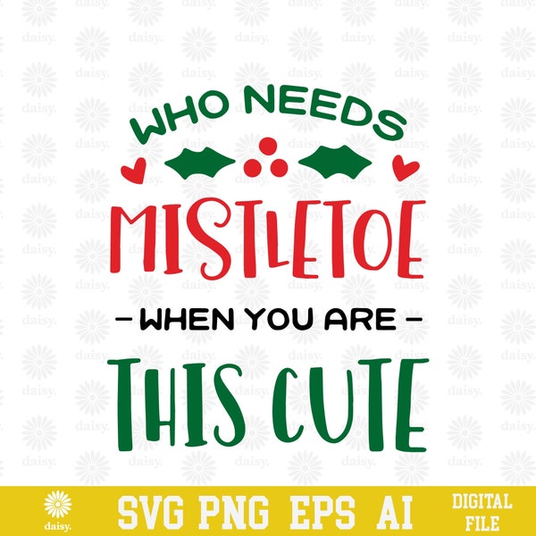 Who Needs Mistletoe When You are This Cute Design SVG PNG EPS | Cricut Clipart Cutfile Print Vector