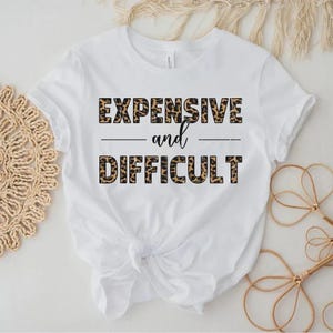 Expensive Difficult, Funny Shirt Png, Difficult Png, Expensive Png, Cute Funny Gift For Girlfriend Daughter, Wife, Mom, Friend, Boujee Girl