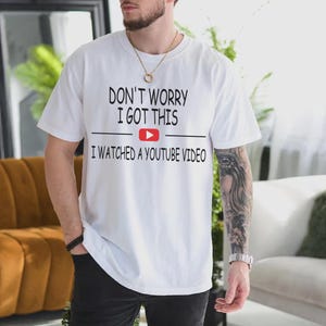 Funny Youtube Shirts, Dont Worry I Got This Svg, I Watched a Youtube Video Svg,  Gift for Dad Shirt, Funny Mom Gifts, Funny Meme Png