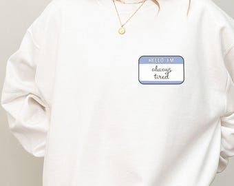 Hello I&#39;m Always Tired Shirt, Overstimulated Sweatshirt, Anxiety Sweatshirt, Anxious Sweater, Self-Care, Mental Health, Funny Sweatshirt