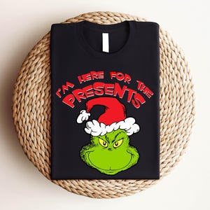 I&#39;m Here For The Presents Grinch Shirt, Christmas Grinch Shirt, Xmas Shirt, Grinch Shirt, Christmas Women Shirt,Merry Christmas Tee Gift Her
