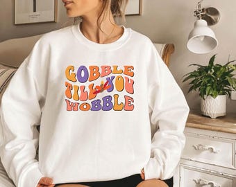 Gobble Sweatshirt, Gobble Till You Wobble Shirt, Gobble Shirt, Thanksgiving Crew Shirt, Thanksgiving Sweatshirt, Thanksgiving Matching Shirt