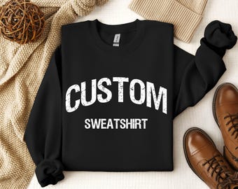 Custom Text on Sweatshirt, Custom Logo Sweater, Customized Sweatshirt, Custom Design Sweatshirt, Personalized Sweater, Add Your Own Text
