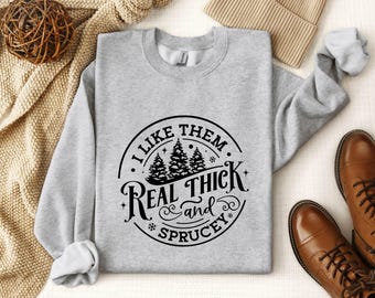 I Like Them Real Thick And Sprucey Shirt, Funny Christmas Shirt, Funny Christmas New Year Tee, Cute Christmas Shirt, Retro Christmas Shirt