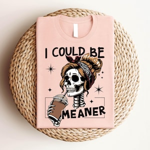 I Could Be Meaner Skeleton Shirt – Funny Sarcastic Coffee Shirt for Women – Halloween Goth Vibes Graphic Shirt for Sassy Caffeine Lovers