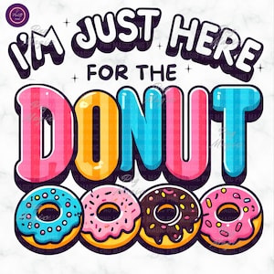 Sweet Dessert Doughnut PNG I&#39;m Just Here for the Donuts Cute Doughnut Clipart Bakery Shop Graphics Digital Download Sublimation Humorous