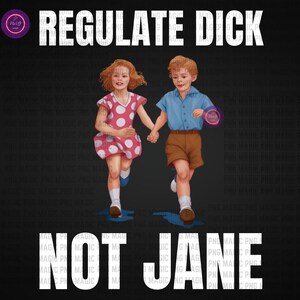 Pro-Choice Graphic: Regulate Dick Not Jane - Feminist PNG (Digital Download)