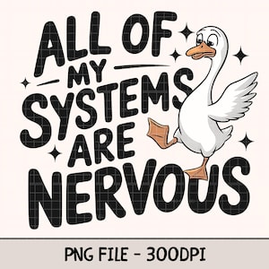 All Of My Systems Are Nervous PNG, Funny Anxiety PNG, Silly Goose Mental Health Digital Download, Quirky Anxious Goose Sublimation