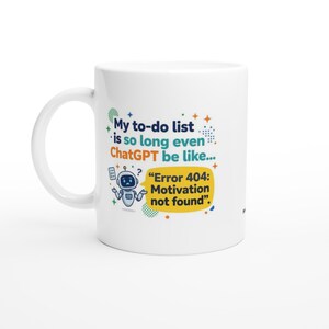 May include: White ceramic mug with a curved handle. The mug features the text "My to-do list is so long even ChatGPT be like..." and "Error 404: Motivation not found" with a cartoon robot illustration.
